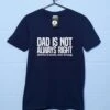Dad Is Not Always Right T-Shirt