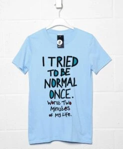 I Tried To Be Normal Once T-Shirt