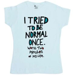 I Tried To Be Normal Once T-Shirt For Women